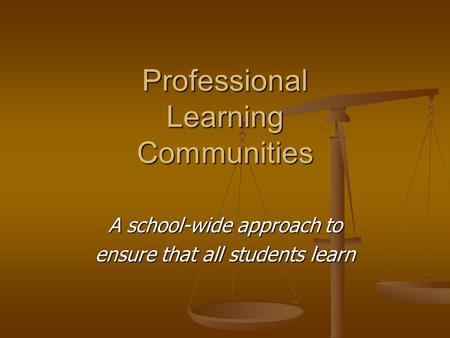 Professional Learning Communities A school-wide approach to ensure that all students learn.