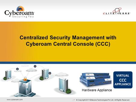 Www.cyberoam.com © Copyright 2011 Elitecore Technologies Pvt. Ltd. All Rights Reserved. Securing You Centralized Security Management with Cyberoam Central.