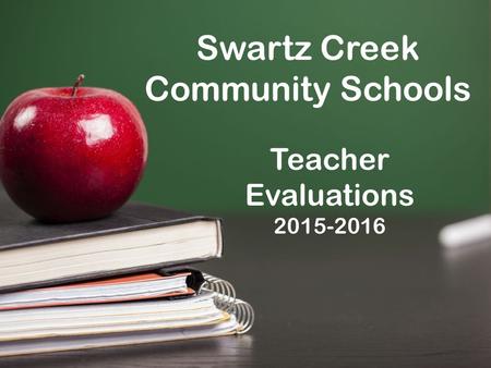 Teacher Evaluations 2015-2016 Swartz Creek Community Schools.