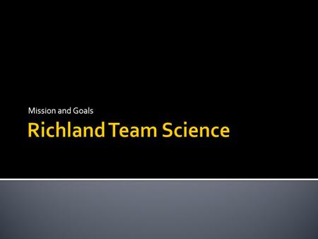 Mission and Goals.  The mission of the Richland Science Team is:  To provide monthly standards based science lessons that engage students in memorable.