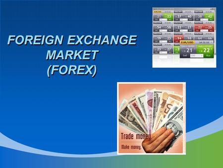 FOREIGN EXCHANGE MARKET (FOREX). WHAT IS FOREX???? Is a market consisting of large international banks that purchase and sell currencies to facilitate.