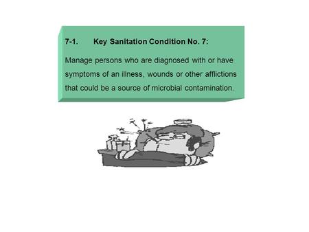 7-1. Key Sanitation Condition No. 7: Manage persons who are diagnosed with or have symptoms of an illness, wounds or other afflictions that could be a.