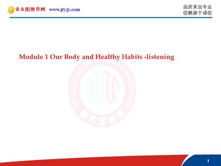 1 品质来自专业 信赖源于诚信 金太阳教育网 www.jtyjy.com Module 1 Our Body and Healthy Habits -listening.