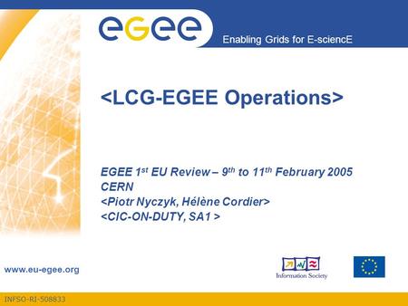 INFSO-RI-508833 Enabling Grids for E-sciencE www.eu-egee.org EGEE 1 st EU Review – 9 th to 11 th February 2005 CERN.