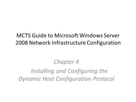 MCTS Guide to Microsoft Windows Server 2008 Network Infrastructure Configuration Chapter 4 Installing and Configuring the Dynamic Host Configuration Protocol.