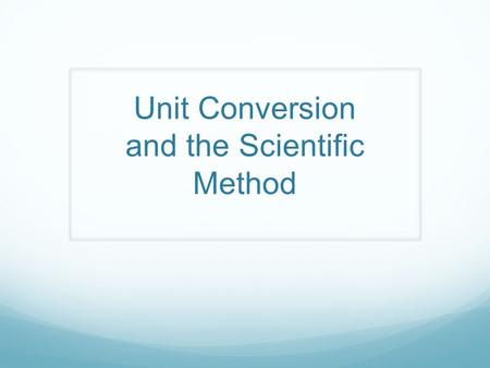 Unit Conversion and the Scientific Method. The Metric System The Metric System is based on multiples of 10 Units can easily be converted into one another.