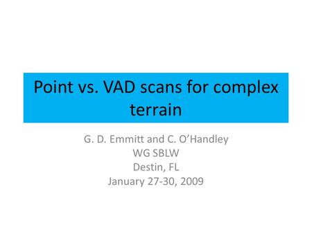 Point vs. VAD scans for complex terrain G. D. Emmitt and C. O’Handley WG SBLW Destin, FL January 27-30, 2009.