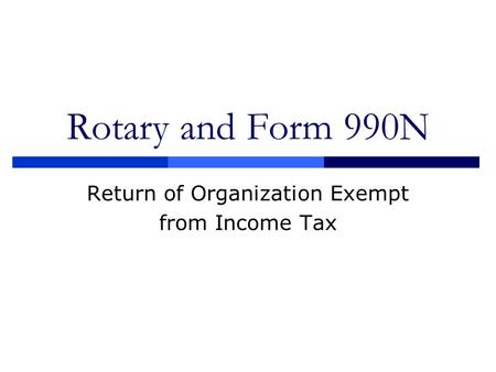 Rotary and Form 990N Return of Organization Exempt from Income Tax.