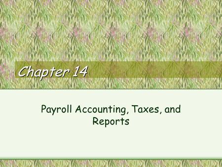 Chapter 14 Payroll Accounting, Taxes, and Reports.