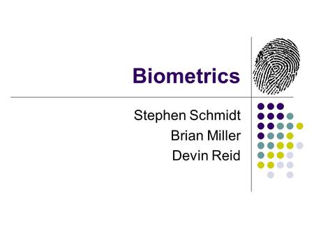 Biometrics Stephen Schmidt Brian Miller Devin Reid.
