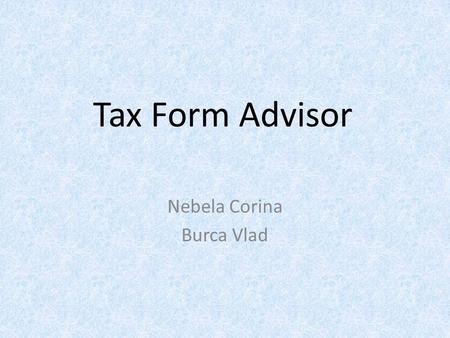 Tax Form Advisor Nebela Corina Burca Vlad. Artificial Intelligence What is A.I. ? A simple definition could be : The branch of computer science concerned.