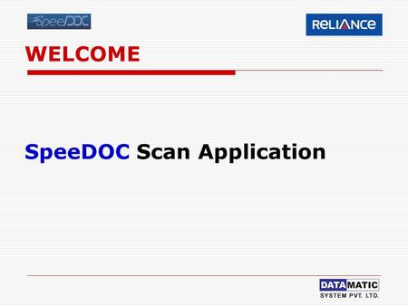 WELCOME SpeeDOC Scan Application. Pre-Requisites Machine Configuration  P-IV or equivalent PC  Minimum 1 GB RAM  Minimum 200 GB HDD with atleast 100.