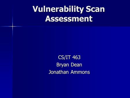 Vulnerability Scan Assessment CS/IT 463 Bryan Dean Jonathan Ammons.
