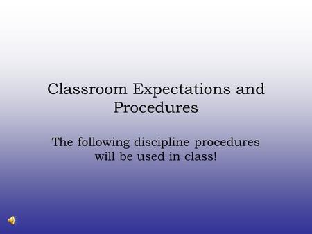 Classroom Expectations and Procedures The following discipline procedures will be used in class!