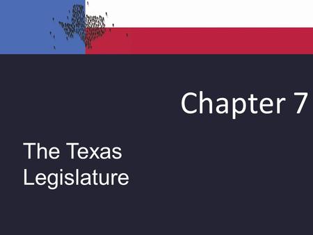 Chapter 7 The Texas Legislature. What Government Does and Why It Matters 2002, GOP wins Texas House –First time since Reconstruction (120+ years) –Tom.