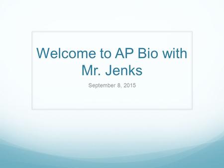 Welcome to AP Bio with Mr. Jenks September 8, 2015.