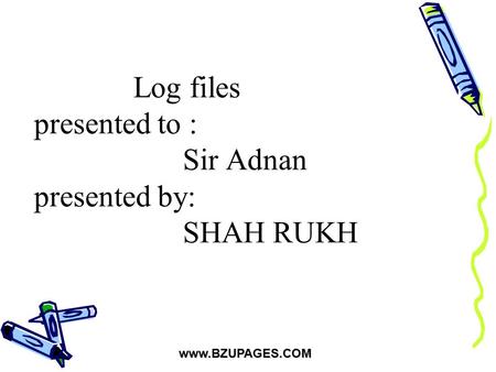 Www.BZUPAGES.COM Log files presented to : Sir Adnan presented by: SHAH RUKH.