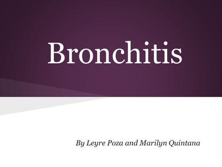 Bronchitis By Leyre Poza and Marilyn Quintana. Content What's bronchitis? Causes Symptoms Transmission Types Prevention I Treatment II Treatment Bibliography.