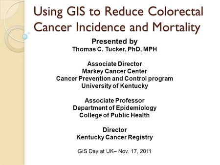 Presented by Thomas C. Tucker, PhD, MPH Associate Director Markey Cancer Center Cancer Prevention and Control program University of Kentucky Associate.