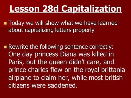 Lesson 28d Capitalization Today we will show what we have learned about capitalizing letters properly Today we will show what we have learned about capitalizing.
