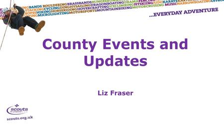 County Events and Updates Liz Fraser.  Sunday 28 th June  Raywell  10am – 3pm  £6 per Beaver  Theme: The World  Bases to include crafts and games.