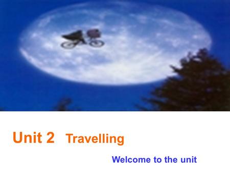 Unit 2 Travelling Welcome to the unit. What places of interest have you been to? Have you tried any traditional food or bought any souvenirs for your.