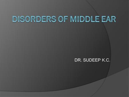 DR. SUDEEP K.C.. Acute inflammation of middle ear by pyogenic organisms. Etiology: Infants and child of lower socioeconomic group. Routes of infection:
