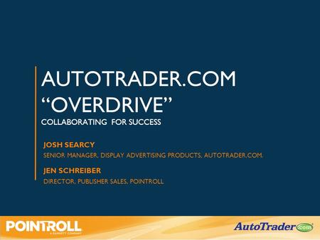1 AUTOTRADER.COM “OVERDRIVE” COLLABORATING FOR SUCCESS JOSH SEARCY SENIOR MANAGER, DISPLAY ADVERTISING PRODUCTS, AUTOTRADER.COM. JEN SCHREIBER DIRECTOR,