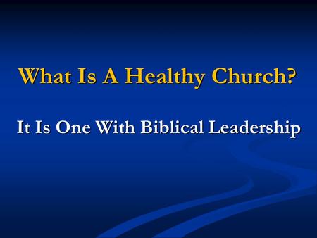 What Is A Healthy Church? It Is One With Biblical Leadership.