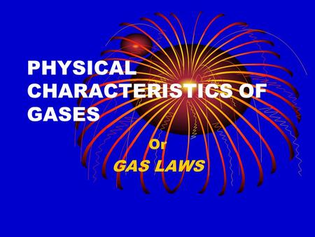 PHYSICAL CHARACTERISTICS OF GASES Or GAS LAWS KINETIC MOLECULAR THEORY 1. Ideal gases vs. Real gases 2. Perfect elasticity 3. Average kinetic energy.