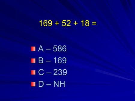 169 + 52 + 18 = A – 586 A – 586 B – 169 B – 169 C – 239 C – 239 D – NH D – NH.