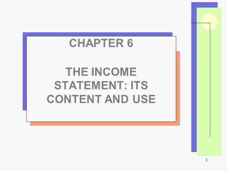 1 CHAPTER 6 THE INCOME STATEMENT: ITS CONTENT AND USE.