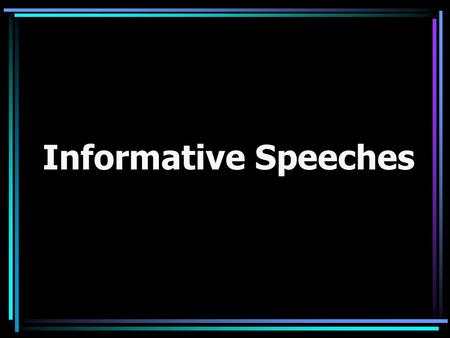 Informative Speeches.