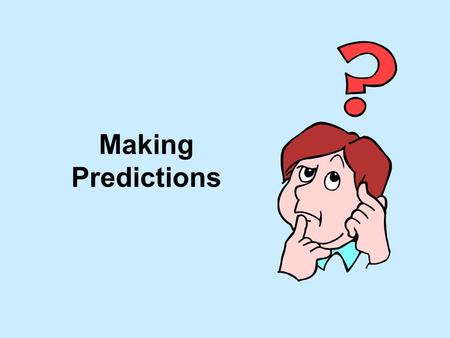 Making Predictions. Whether you realize it or not, you are always making guesses about what you will encounter next in a text.