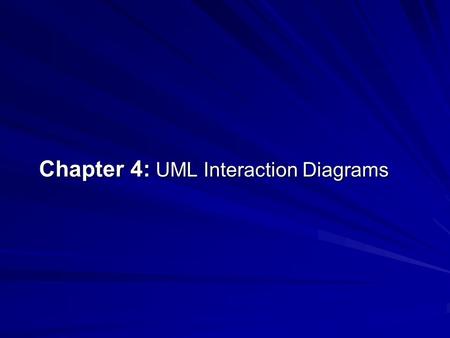 Chapter 4: UML Interaction Diagrams. Objective Provide a reference for frequently used UML interaction diagram notation- sequence and communication diagrams.