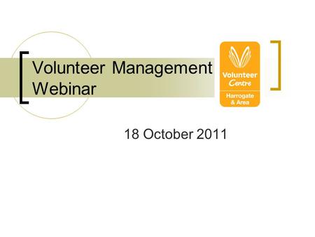 Volunteer Management Webinar 18 October 2011. Welcome! “ How to make better use of the Media”