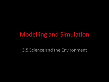 Modelling and Simulation 3.5 Science and the Environment.