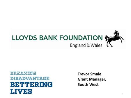 1 Trevor Smale Grant Manager, South West. 2 Who we are A registered Charity Since inception over £330m invested in over 42,000 charities Independently.