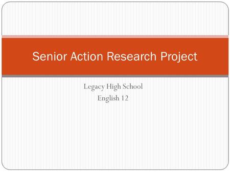 Legacy High School English 12 Senior Action Research Project.