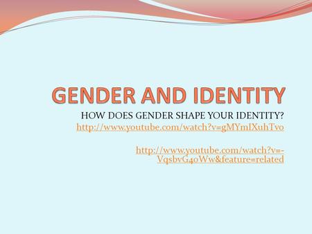 HOW DOES GENDER SHAPE YOUR IDENTITY?   VqsbvG40Ww&feature=related.