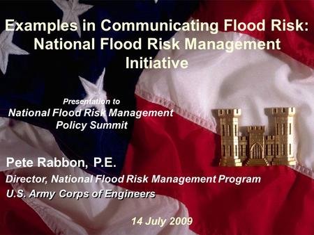 1 Slide1 Examples in Communicating Flood Risk: National Flood Risk Management Initiative Presentation to National Flood Risk Management Policy Summit U.S.