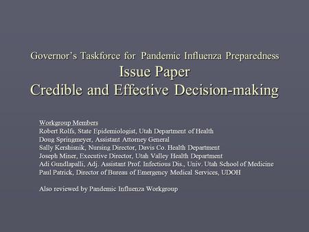 Governor’s Taskforce for Pandemic Influenza Preparedness Issue Paper Credible and Effective Decision-making Workgroup Members Robert Rolfs, State Epidemiologist,