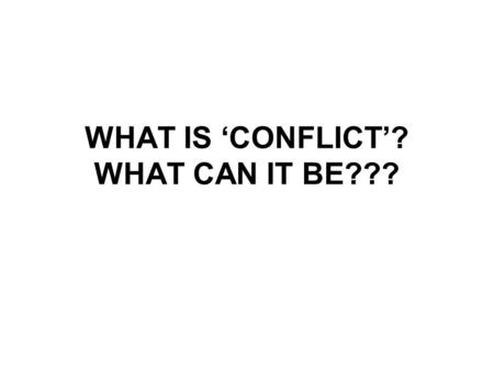 WHAT IS ‘CONFLICT’? WHAT CAN IT BE???. a state of opposition between persons or ideas or interests; his conflict of interest made him ineligible for.