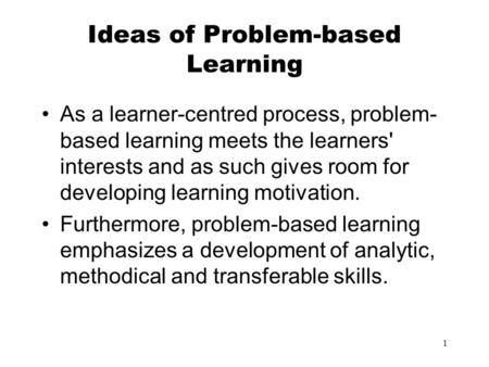 1 Ideas of Problem-based Learning As a learner-centred process, problem- based learning meets the learners' interests and as such gives room for developing.
