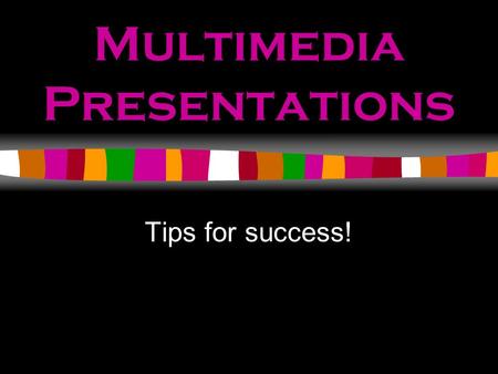 Multimedia Presentations Tips for success! First things First When is it appropriate to use PPT?