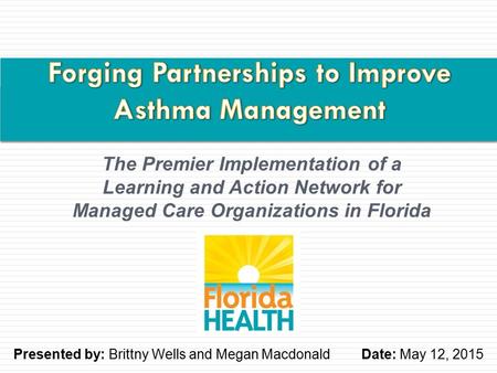 The Premier Implementation of a Learning and Action Network for Managed Care Organizations in Florida Presented by: Brittny Wells and Megan MacdonaldDate: