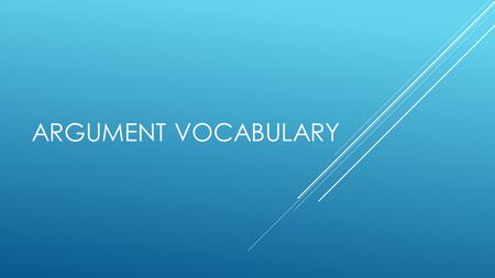 ARGUMENT VOCABULARY. ISSUE  Definition : An important aspect of human society for which there are many differing opinions on an appropriate course of.