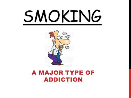 SMOKING A MAJOR TYPE OF ADDICTION. WHAT IS SMOKING? Smoking refers to the inhalation and exhalation of fumes from burning tabacco in cigars, cigarettes.