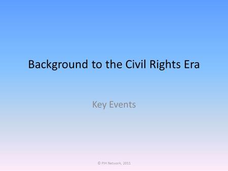 Background to the Civil Rights Era Key Events © PIH Network, 2011.