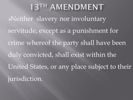  Neither slavery nor involuntary servitude, except as a punishment for crime whereof the party shall have been duly convicted, shall exist within the.